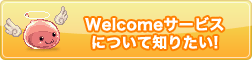 Welcomeサービスについて知りたい!