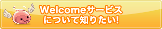 Welcomeサービスについて知りたい!