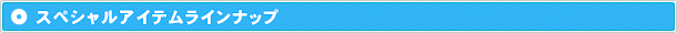 スペシャルアイテムラインナップ 