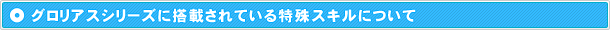 グロリアスシリーズに搭載されている特殊スキルについて