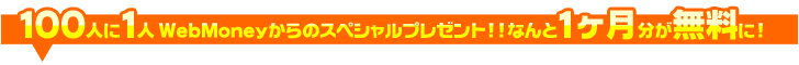 100�l��1�l WebMoney�l����̃X�y�V�����v���[���g!!�Ȃ��1��������������!