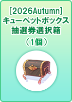 [2026Autumn]キューペットボックス抽選券選択箱