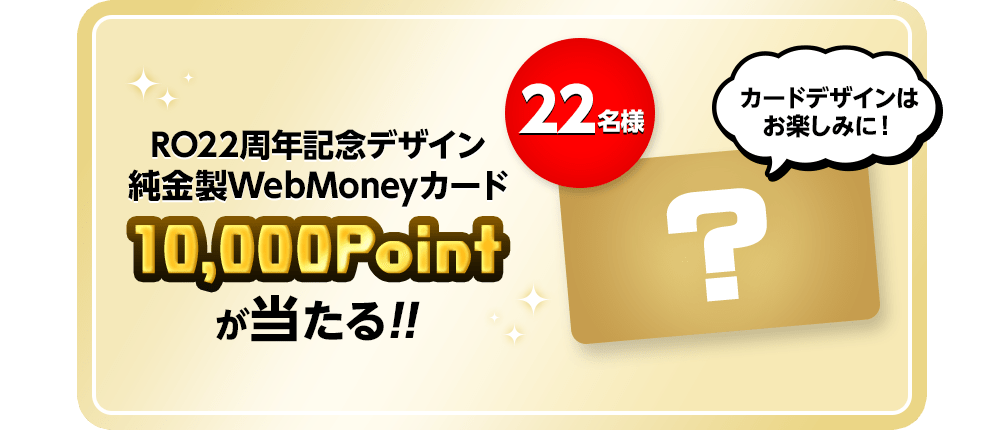 RO22周年記念デザイン純金製WebMoneyカード10,000Pointが当たる!!