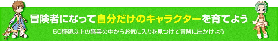 冒険者になって自分だけのキャラクターを育てよう　50種類以上の職業の中からお気に入りを見つけて冒険に出かけよう