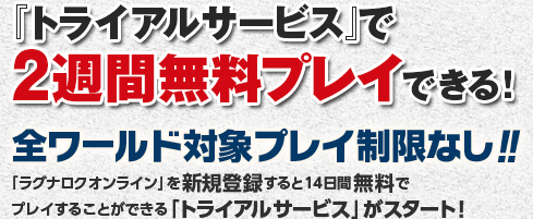 「トライアルサービス」で2週間無料プレイできる！