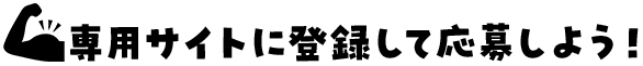 専用サイトに登録して応募しよう！