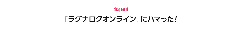 chapter 01：『ラグナロクオンライン』にハマった！