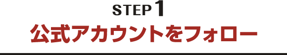 STEP1 公式アカウントをフォロー