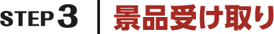 STEP3 景品受け取り