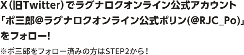 X（旧Twitter）でラグナロクオンライン公式アカウント「ポ三郎@ラグナロクオンライン公式ポリン(@RJC_Po)」をフォロー！ ※ポ三郎をフォロー済みの方はSTEP2から！