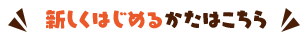 新しくはじめるかたはこちら