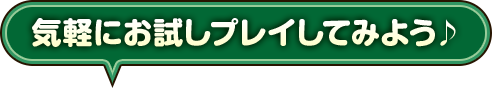 気軽にお試しプレイしてみよう♪