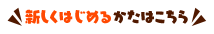 新しくはじめるかたはこちら