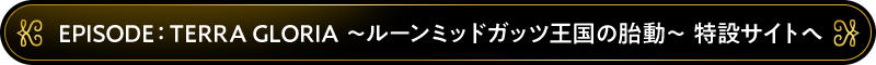 EPISODE：TERRA GLORIA 特設サイトへ