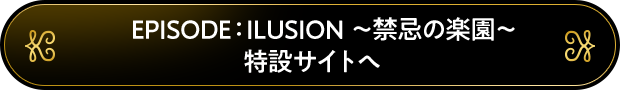EPISODE：ILUSION 特設サイトへ