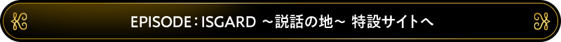 EPISODE：ISGARD 特設サイトへ