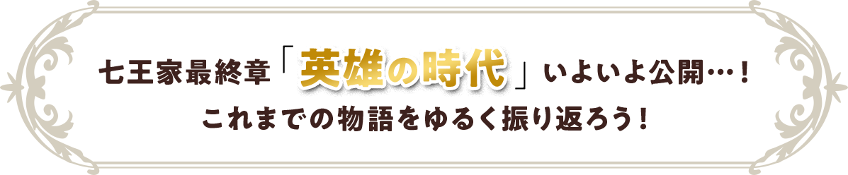 七王家最終章「英雄の時代」いよいよ公開…！これまでの物語をゆるく振り返ろう！