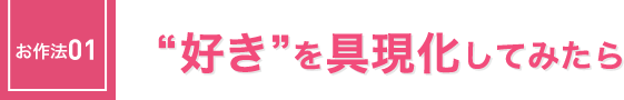 お作法01：“好き”を具現化してみたら