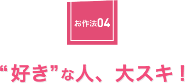 お作法04：“好き”な人、大スキ！
