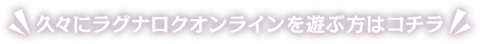 久々にラグナロクオンラインを遊ぶ方はコチラ