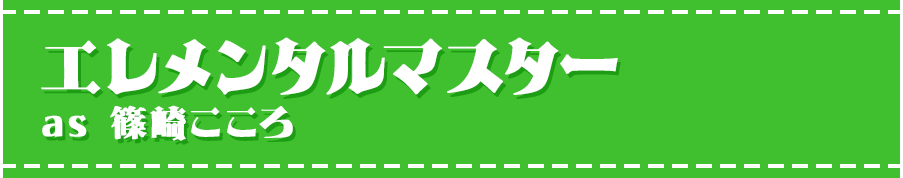 エレメンタルマスターas 篠崎こころ