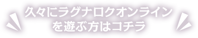 久々にラグナロクオンラインを遊ぶ方はコチラ