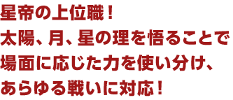 星帝の上位職！太陽、月、星の理を悟ることで場面に応じた力を使い分け、あらゆる戦いに対応！