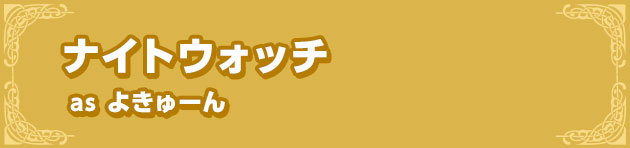 ナイトウォッチas よきゅーん
