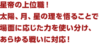 星帝の上位職！太陽、月、星の理を悟ることで場面に応じた力を使い分け、あらゆる戦いに対応！