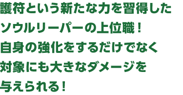 護符という新たな力を習得したソウルリーパーの上位職！自身の強化をするだけでなく対象にも大きなダメージを与えられる！