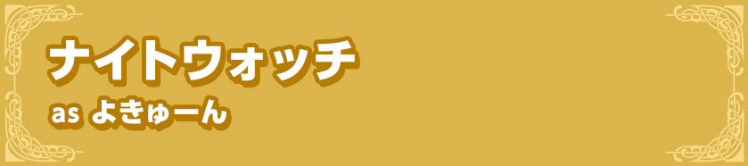 ナイトウォッチas よきゅーん