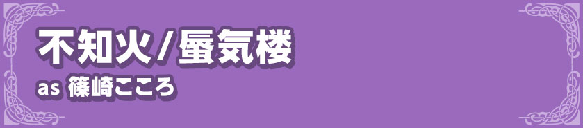 不知火/蜃気楼as 篠崎こころ