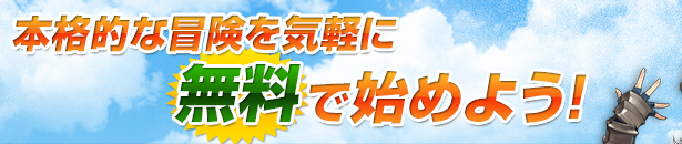 本格的な冒険を気軽に無料で始めよう！