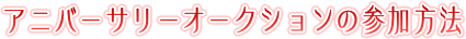 アニバーサリーオークションの参加方法