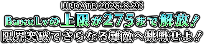 UPDATA 2025.8.26 BaseLvの上限が275まで解放！限界突破でさらなる難敵へ挑戦せよ！