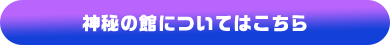 神秘の館についてはこちら