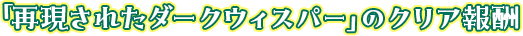 「再現されたダークウィスパー」のクリア報酬