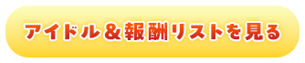 アイドル＆報酬リストを見る