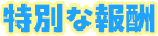 特別な報酬