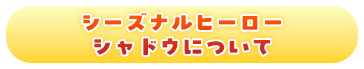 シーズナルヒーローシャドウについて