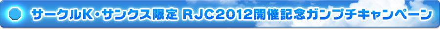 サークルKサンクス限定 RJC2012開催記念ガンプチキャンペーン