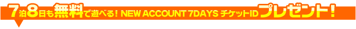 7��8���������ŗV�ׂ�INEW ACCOUNT 7DAYS�`�P�b�gID �v���[���g!!