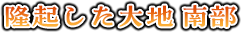 隆起した大地 南部