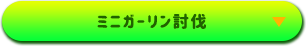 ミニガーリン討伐