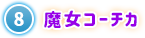 ⑧ 魔女コーチカ