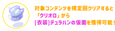 対象コンテンツを規定回クリアすると「クリオロ」から[衣装]デュラハンの仮面を獲得可能！