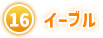 ⑯ イーブル