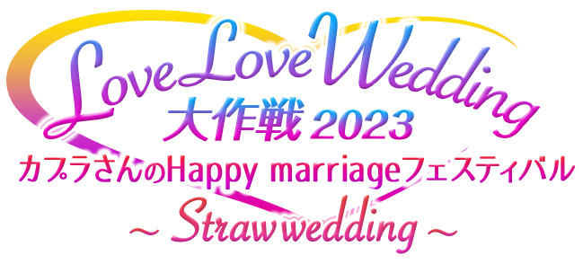 LoveLoveWedding大作戦2023 カプラさんのHappy marriageフェスティバル ～Straw wedding～