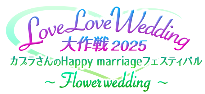 LoveLoveWedding大作戦2025 カプラさんのHappy marriageフェスティバル　～Flower wedding～