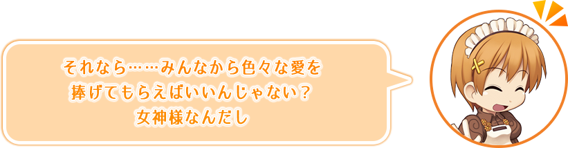それなら……みんなから色々な愛を捧げてもらえばいいんじゃない？女神様なんだし